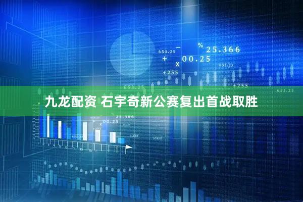 九龙配资 石宇奇新公赛复出首战取胜