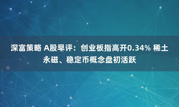 深富策略 A股早评：创业板指高开0.34% 稀土永磁、稳定币概念盘初活跃