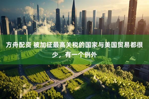 方舟配资 被加征最高关税的国家与美国贸易都很少，有一个例外